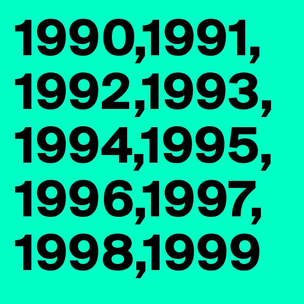 1990,1991,
1992,1993,
1994,1995,
1996,1997,
1998,1999