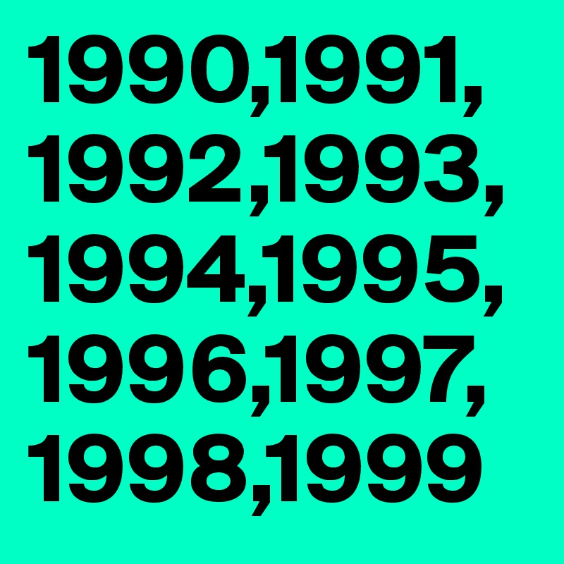 1990,1991,
1992,1993,
1994,1995,
1996,1997,
1998,1999
