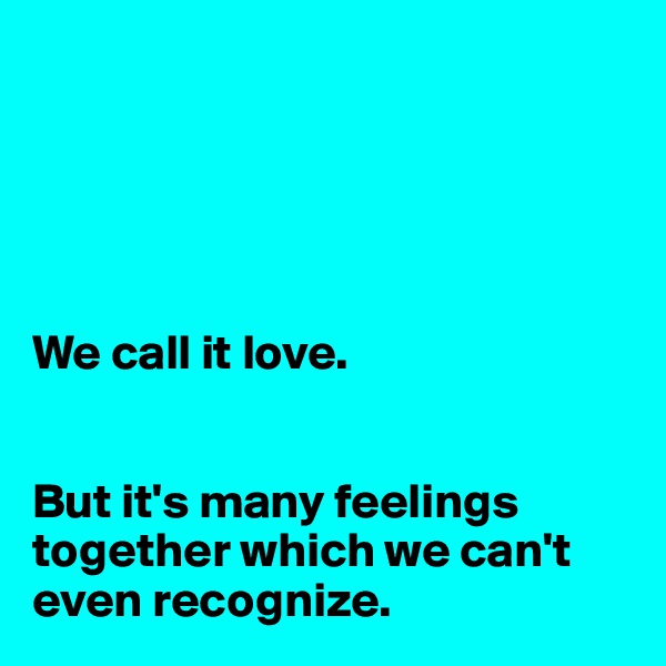 





We call it love. 


But it's many feelings together which we can't even recognize.
