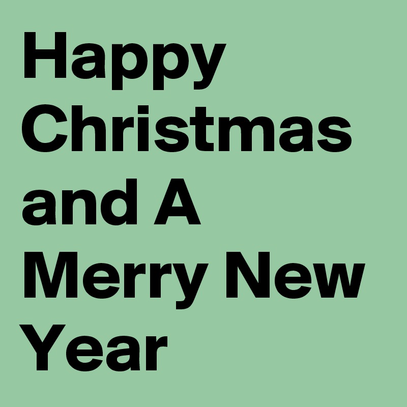 Happy Christmas and A Merry New Year