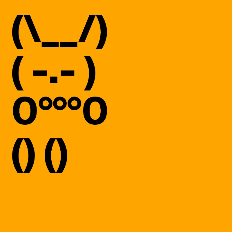 (\__/)
( -.- )
0°°°0
() ()
