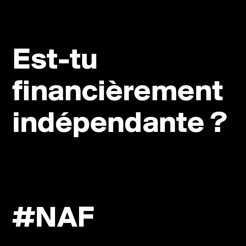 
Est-tu financièrement indépendante ?


#NAF 