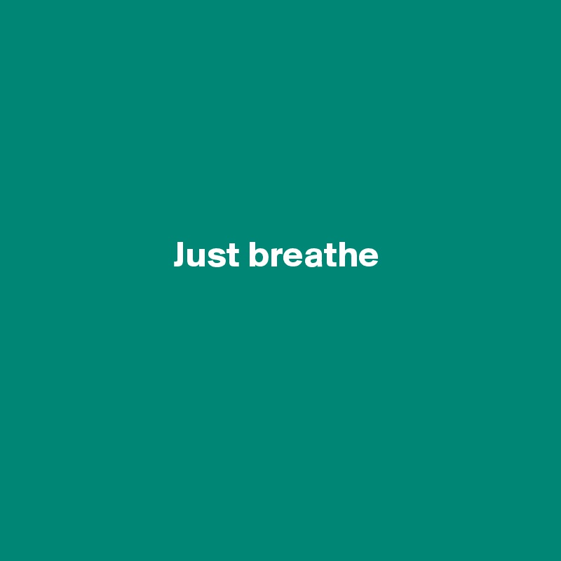 




Just breathe






