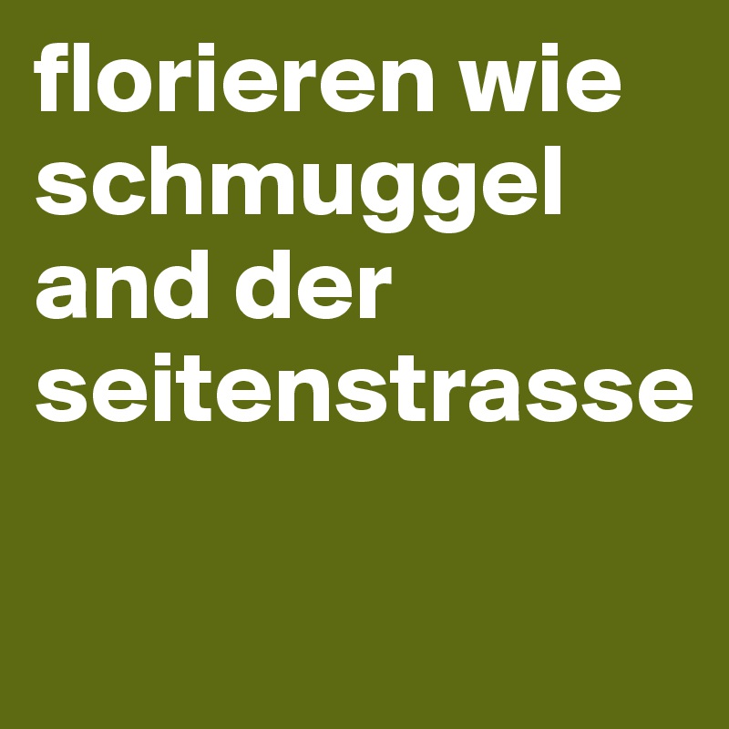 florieren wie schmuggel and der seitenstrasse

