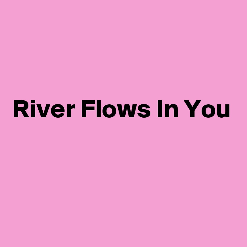 


River Flows In You


