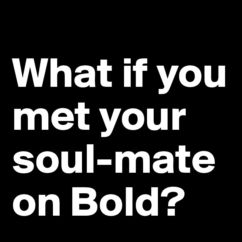 
What if you met your soul-mate on Bold?