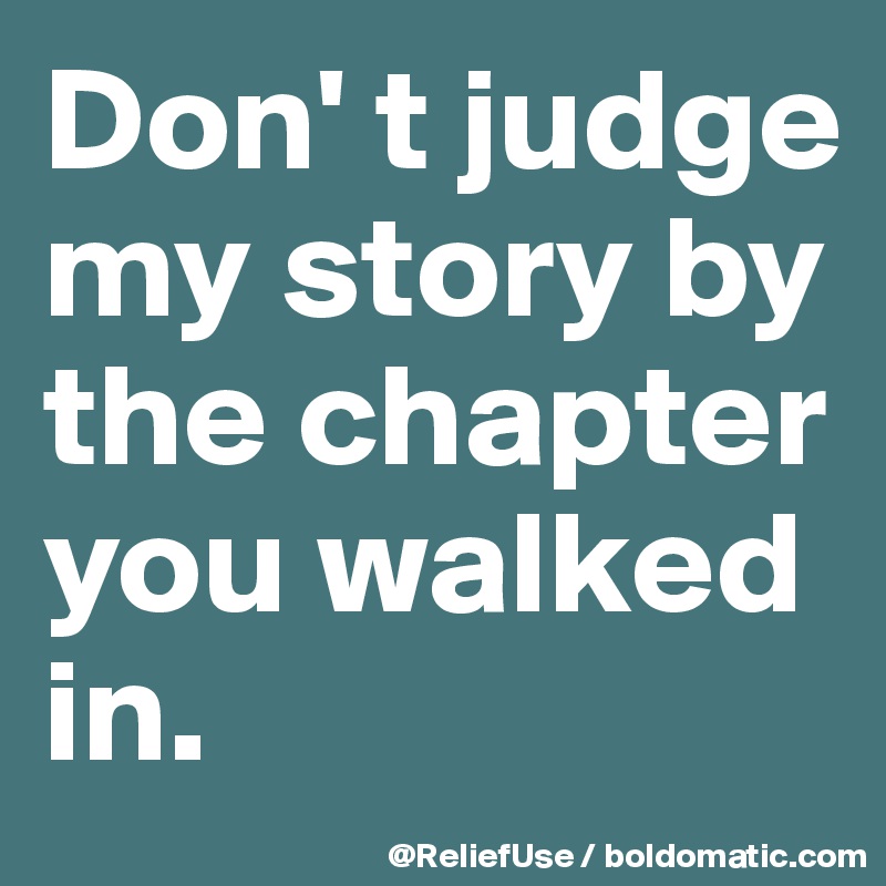 Don' t judge my story by the chapter you walked in. 