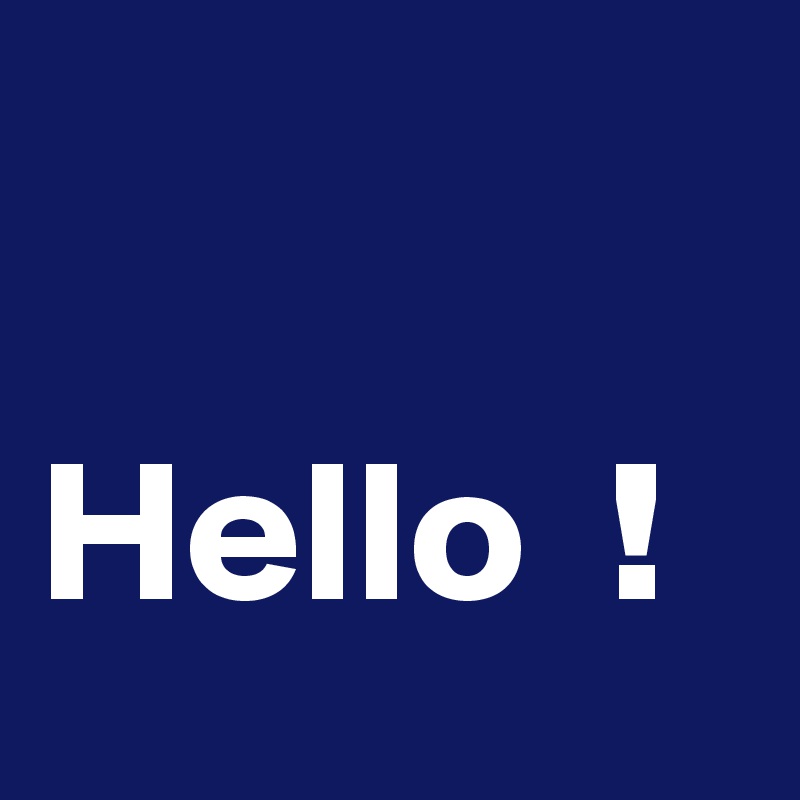 
         Hello  !