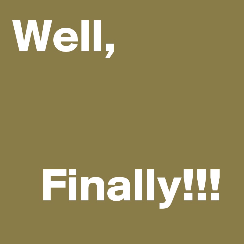Well, 
      

   Finally!!!