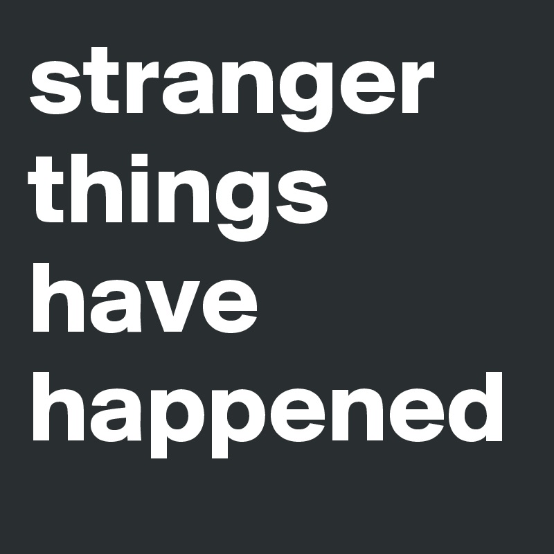 stranger-things-have-happened