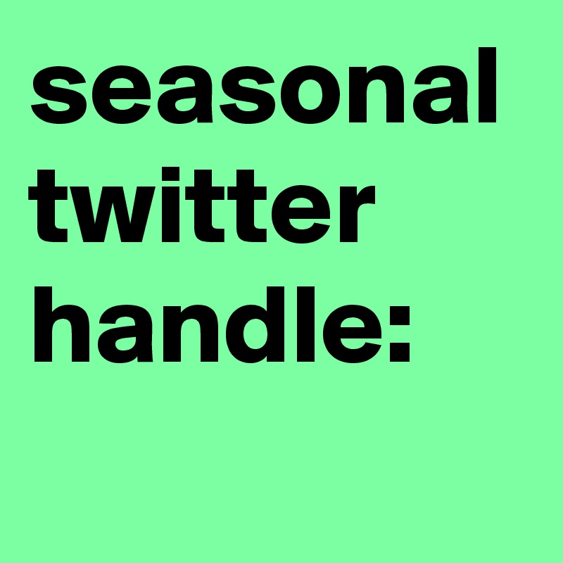 seasonal twitter handle: