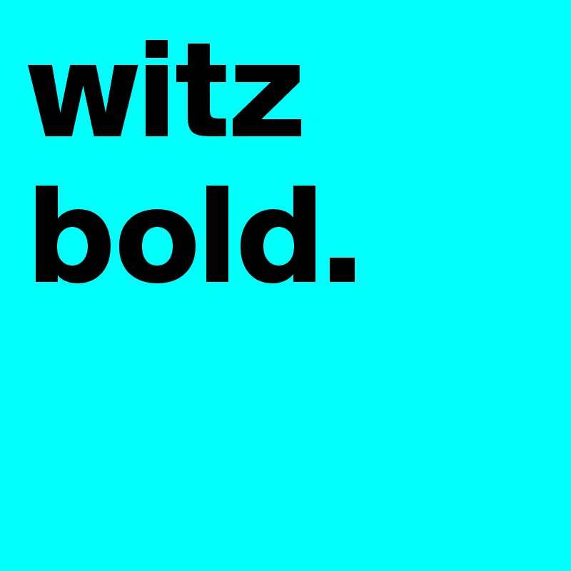 witz
bold.