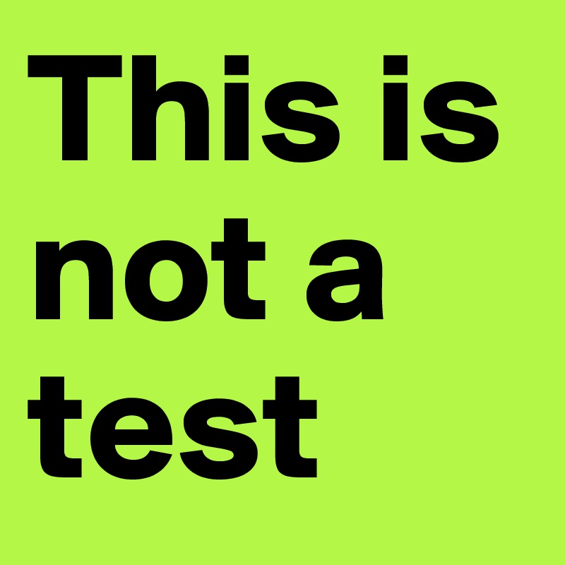 This is not a test
