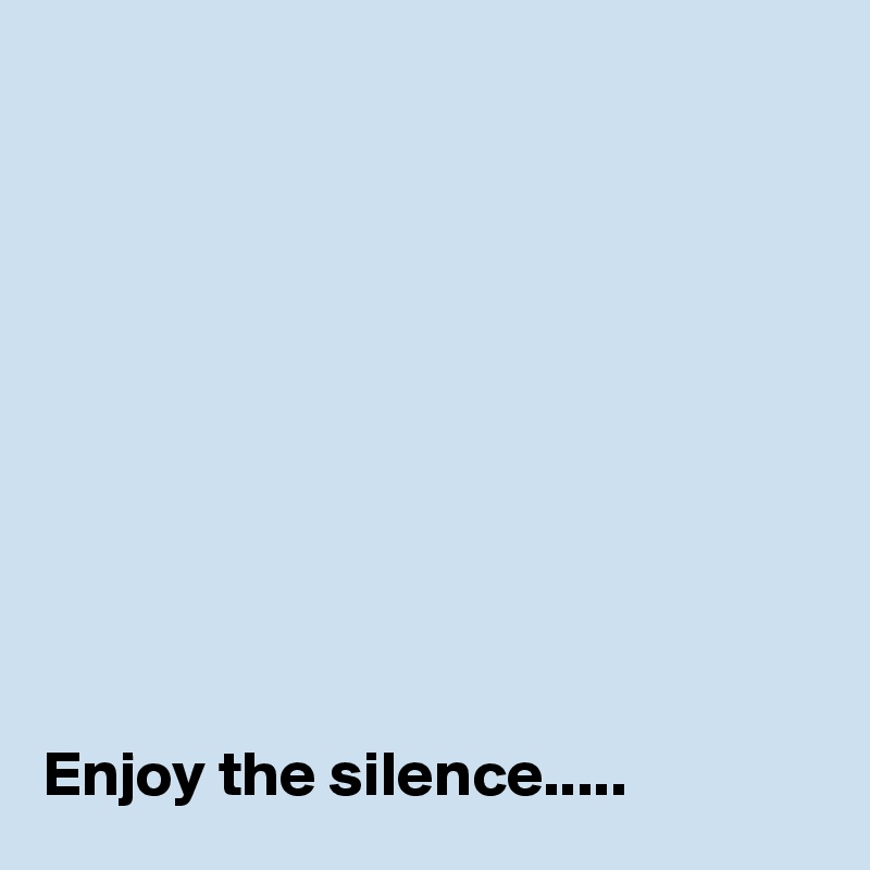 










Enjoy the silence.....