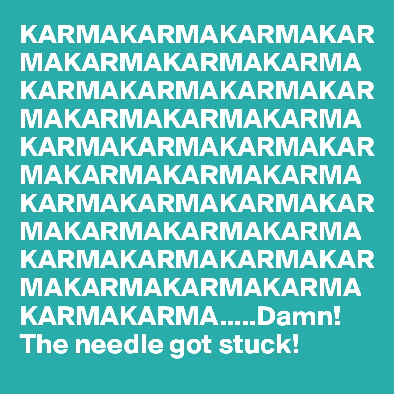 KARMAKARMAKARMAKARMAKARMAKARMAKARMAKARMAKARMAKARMAKARMAKARMAKARMAKARMAKARMAKARMAKARMAKARMAKARMAKARMAKARMAKARMAKARMAKARMAKARMAKARMAKARMAKARMAKARMAKARMAKARMAKARMAKARMAKARMAKARMAKARMAKARMA.....Damn! The needle got stuck!