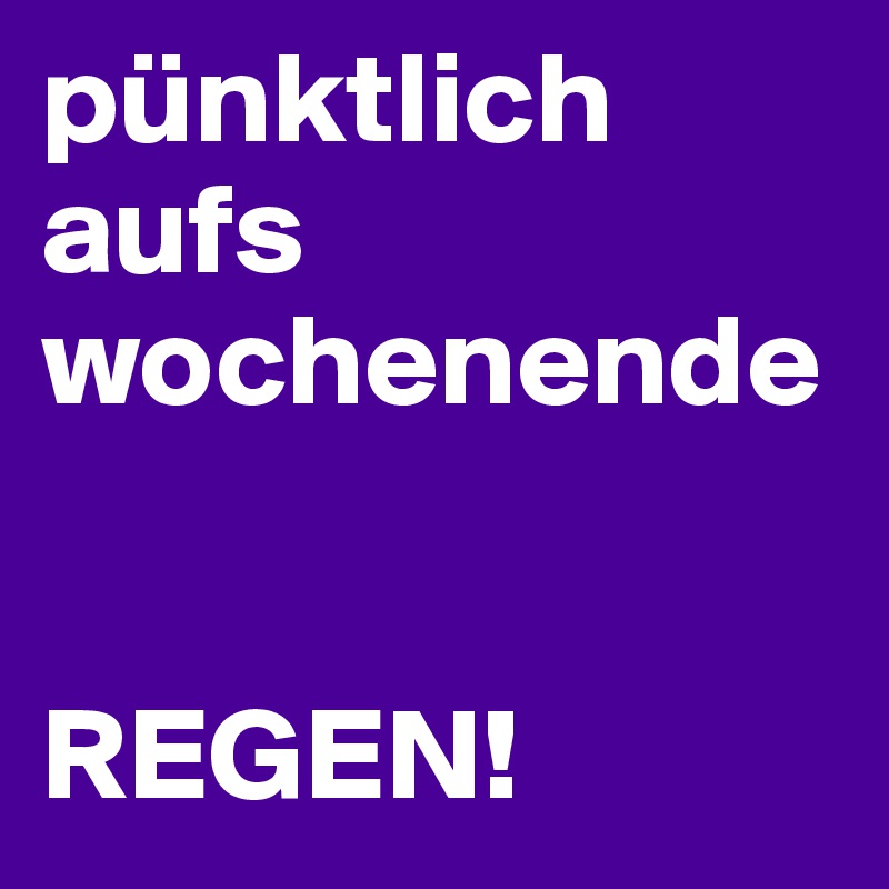 pünktlich aufs wochenende


REGEN! 