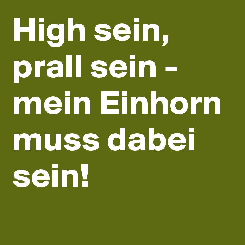 High sein, prall sein - mein Einhorn muss dabei sein!