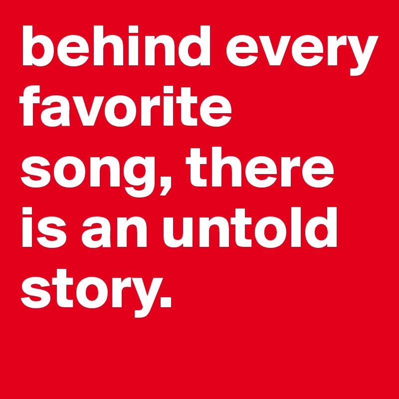 behind every favorite song, there is an untold story. 