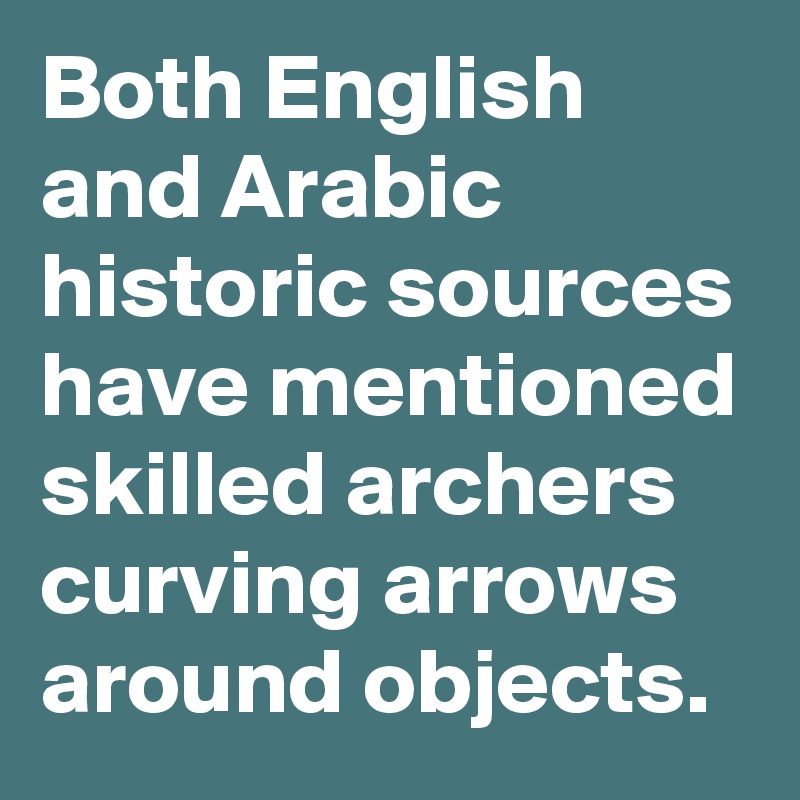 Both English and Arabic historic sources have mentioned skilled archers curving arrows around objects.
