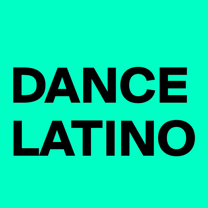 
DANCE
LATINO