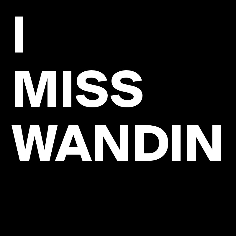 I 
MISS
WANDIN