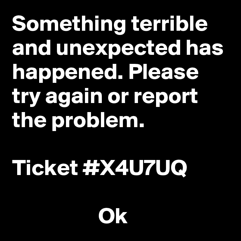 Something terrible and unexpected has happened. Please try again or report the problem.

Ticket #X4U7UQ

                   Ok