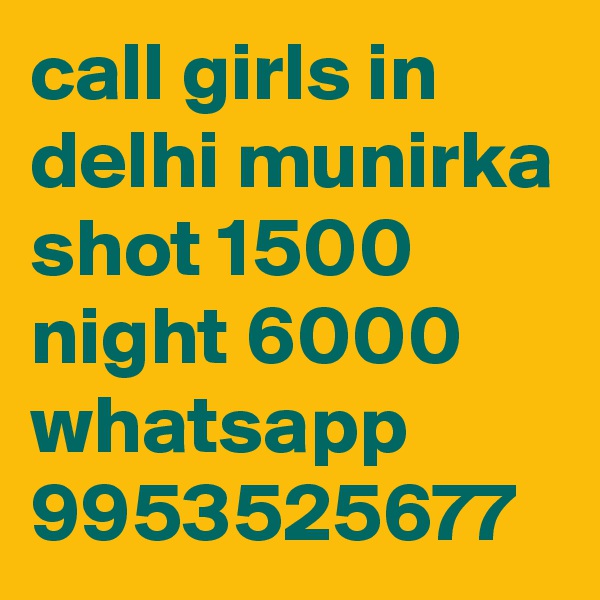 call girls in delhi munirka shot 1500 night 6000 whatsapp 9953525677