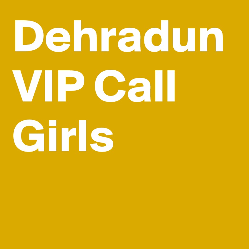 Dehradun VIP Call Girls