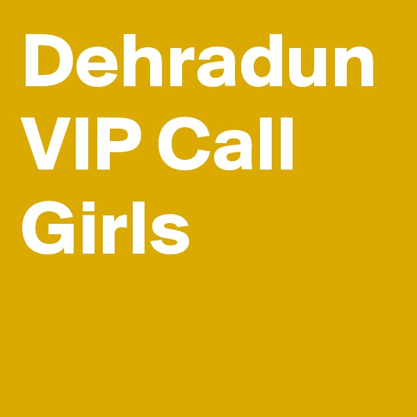 Dehradun VIP Call Girls