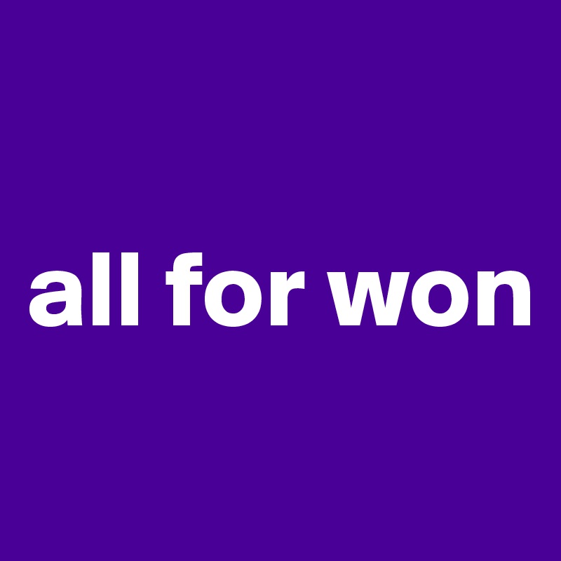 

all for won

