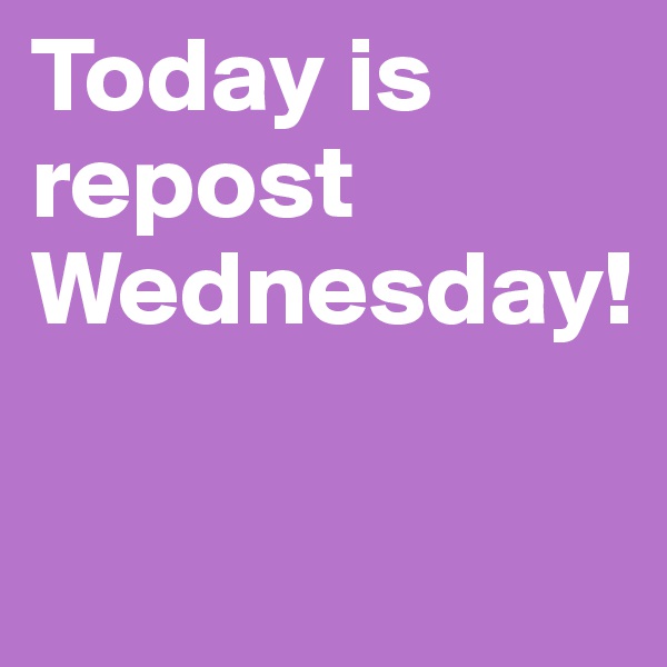 Today is repost Wednesday!

