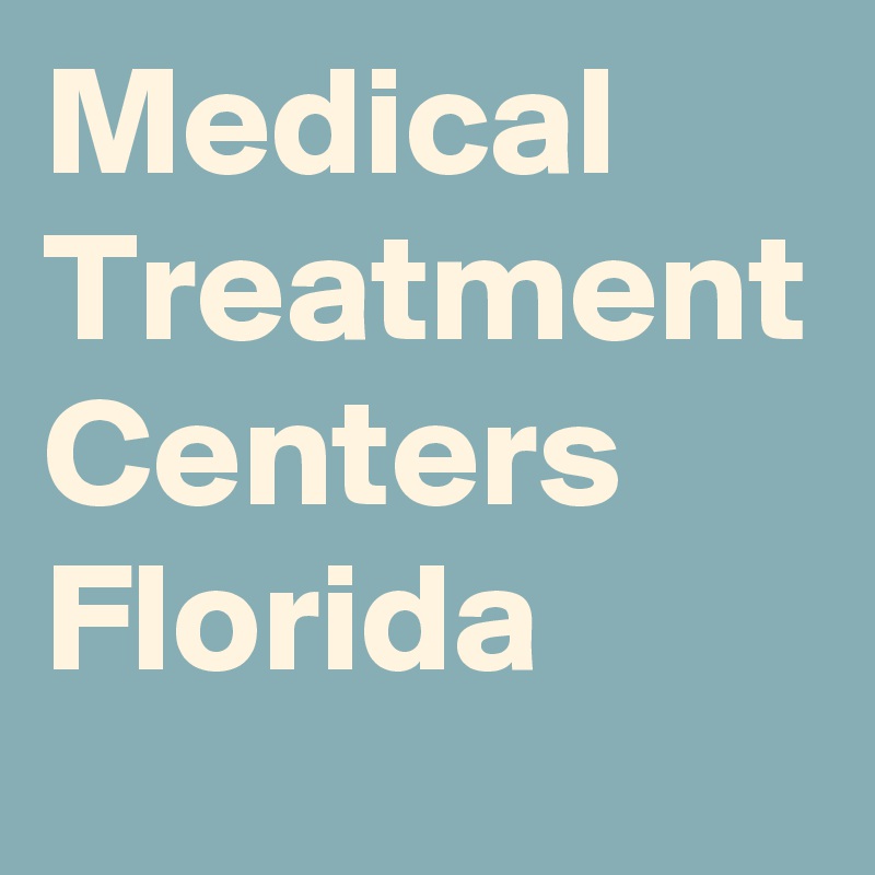 Medical Treatment Centers Florida