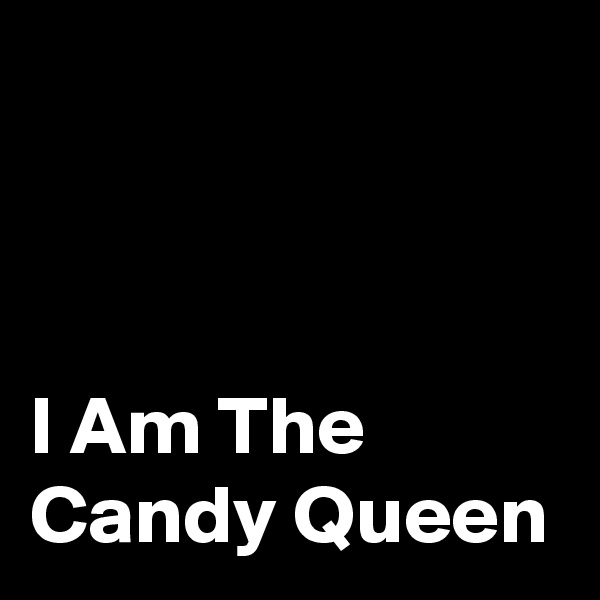 



I Am The Candy Queen