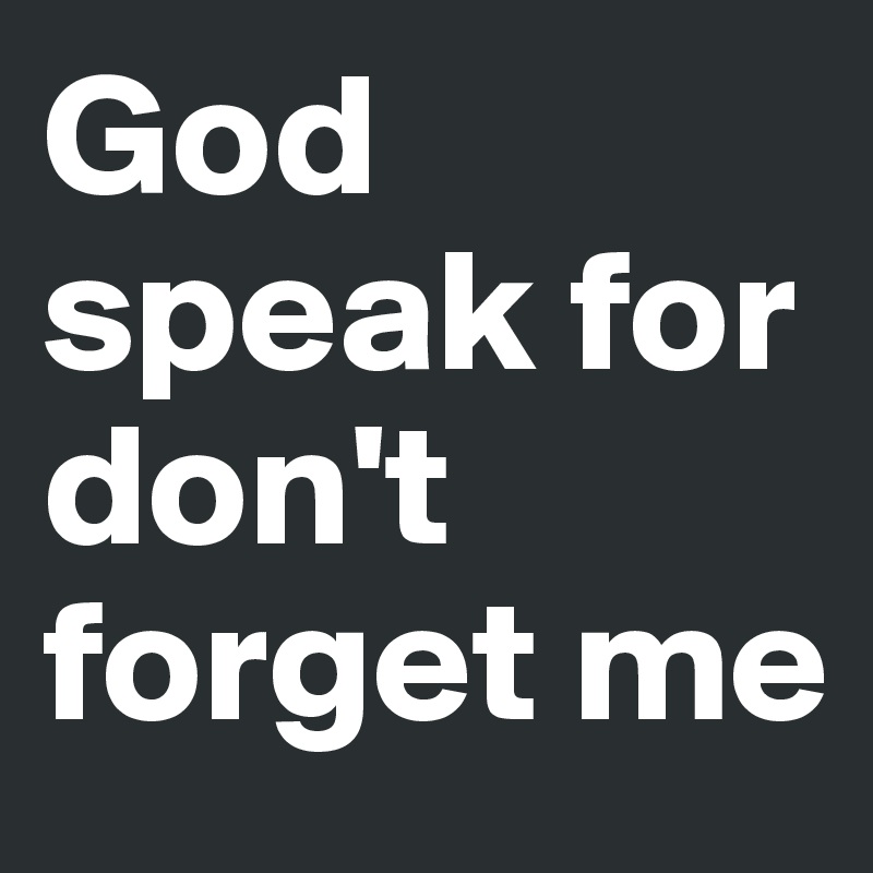 God Speak For Don T Forget Me Post By Chrisrota On Boldomatic