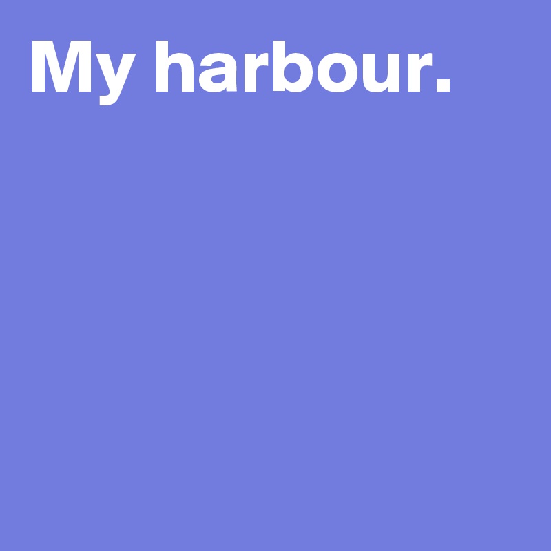 My harbour.




