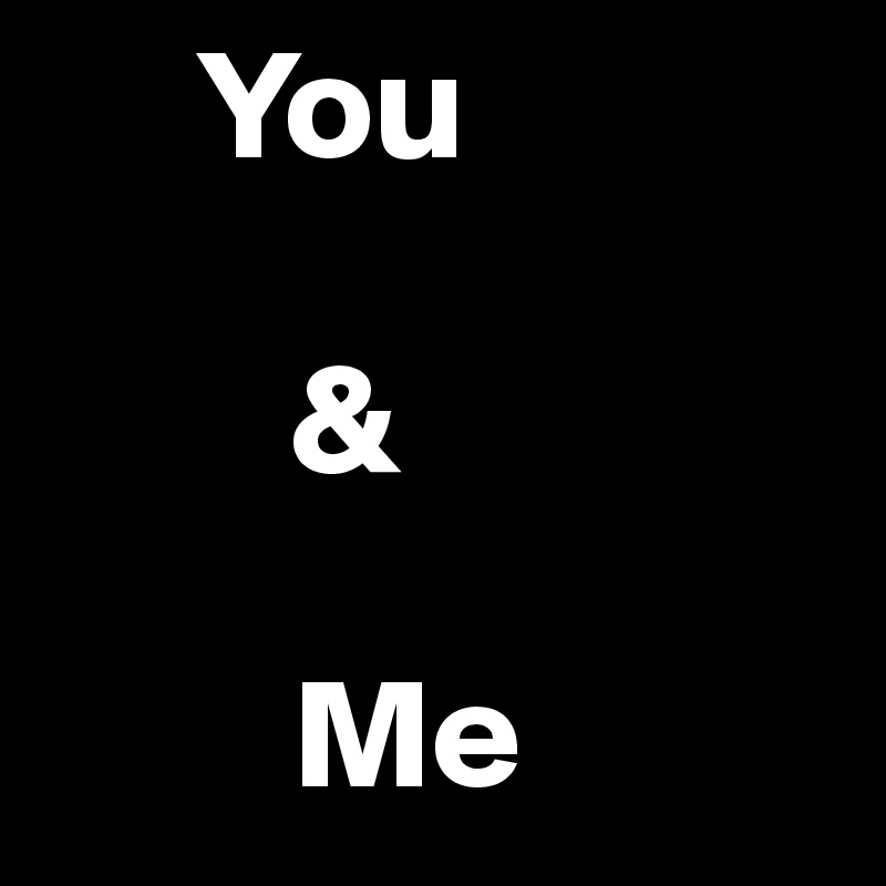      You

        &

        Me