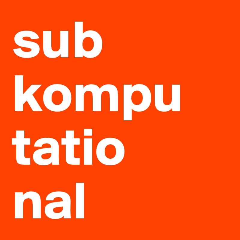 sub
kompu
tatio
nal