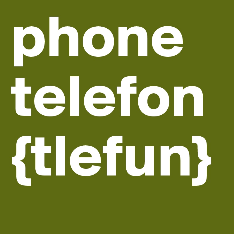 phone
telefon
{tlefun}