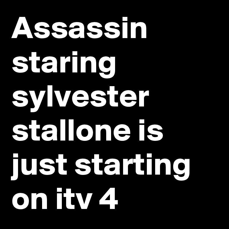 Assassin staring sylvester stallone is just starting on itv 4  