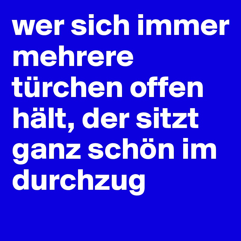 wer sich immer mehrere türchen offen hält, der sitzt ganz schön im ...