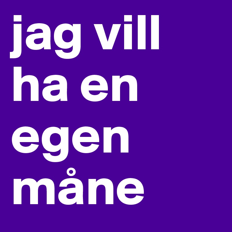 jag vill ha en egen måne
