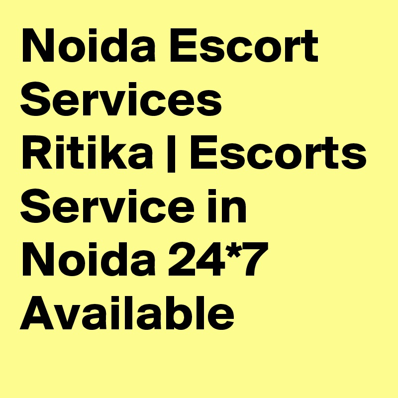 Noida Escort Services Ritika | Escorts Service in Noida 24*7 Available