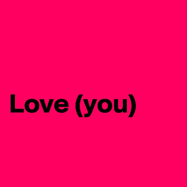 


Love (you)

