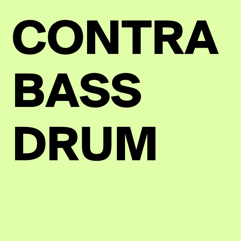 CONTRA
BASS
DRUM