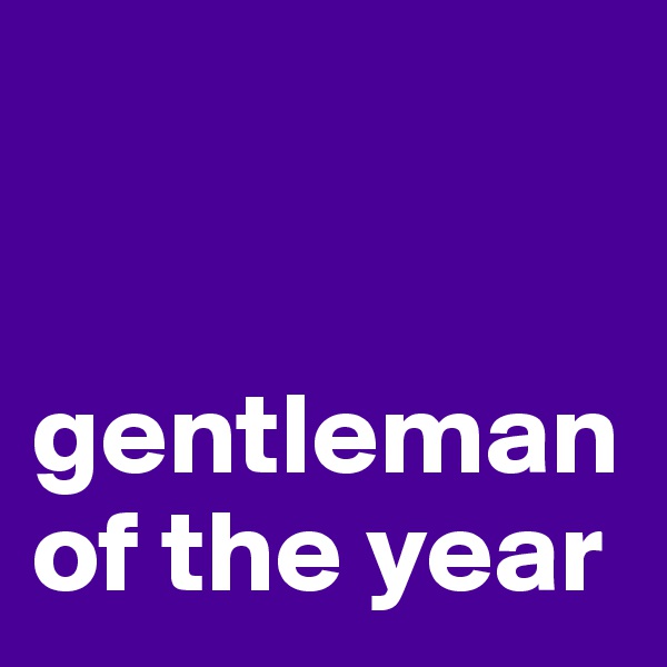


gentleman of the year