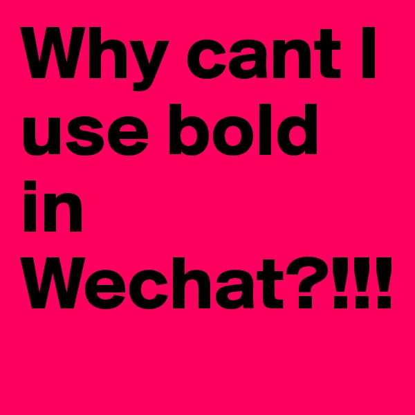 Why cant I use bold in Wechat?!!!