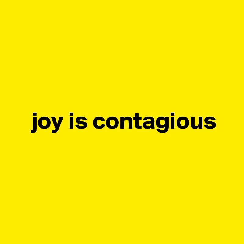 



    joy is contagious



