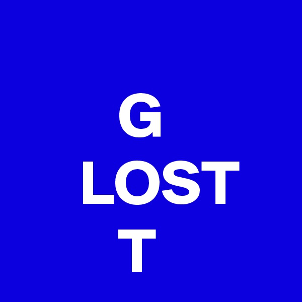 
        G
     LOST
        T