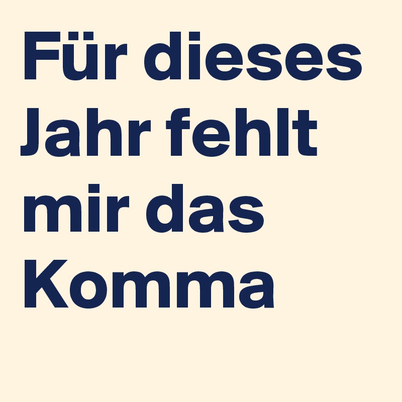Für dieses Jahr fehlt mir das Komma