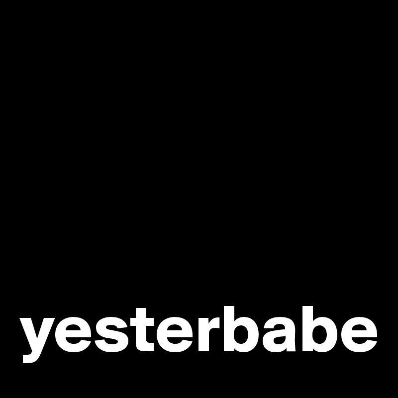 



yesterbabe